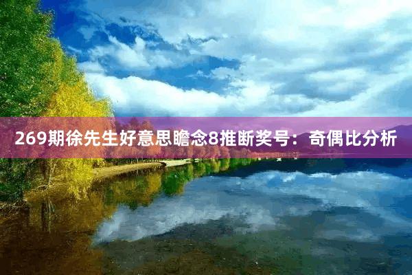 269期徐先生好意思瞻念8推断奖号：奇偶比分析