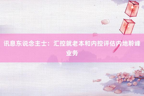 讯息东说念主士：汇控就老本和内控评估内地聆峰业务