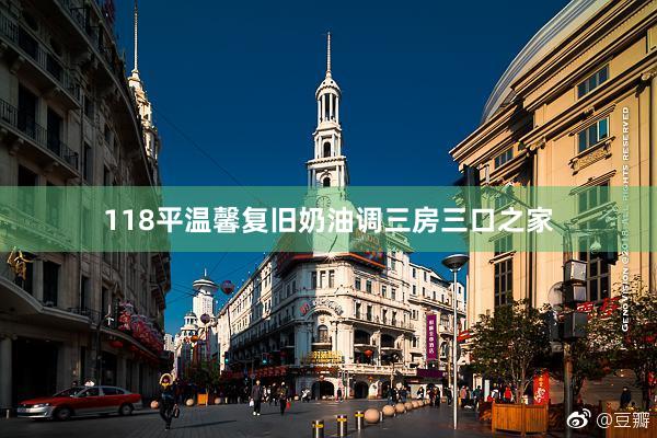 118平温馨复旧奶油调三房三口之家